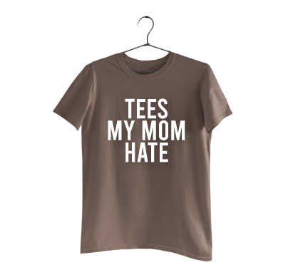 Tees My Mom Hates
