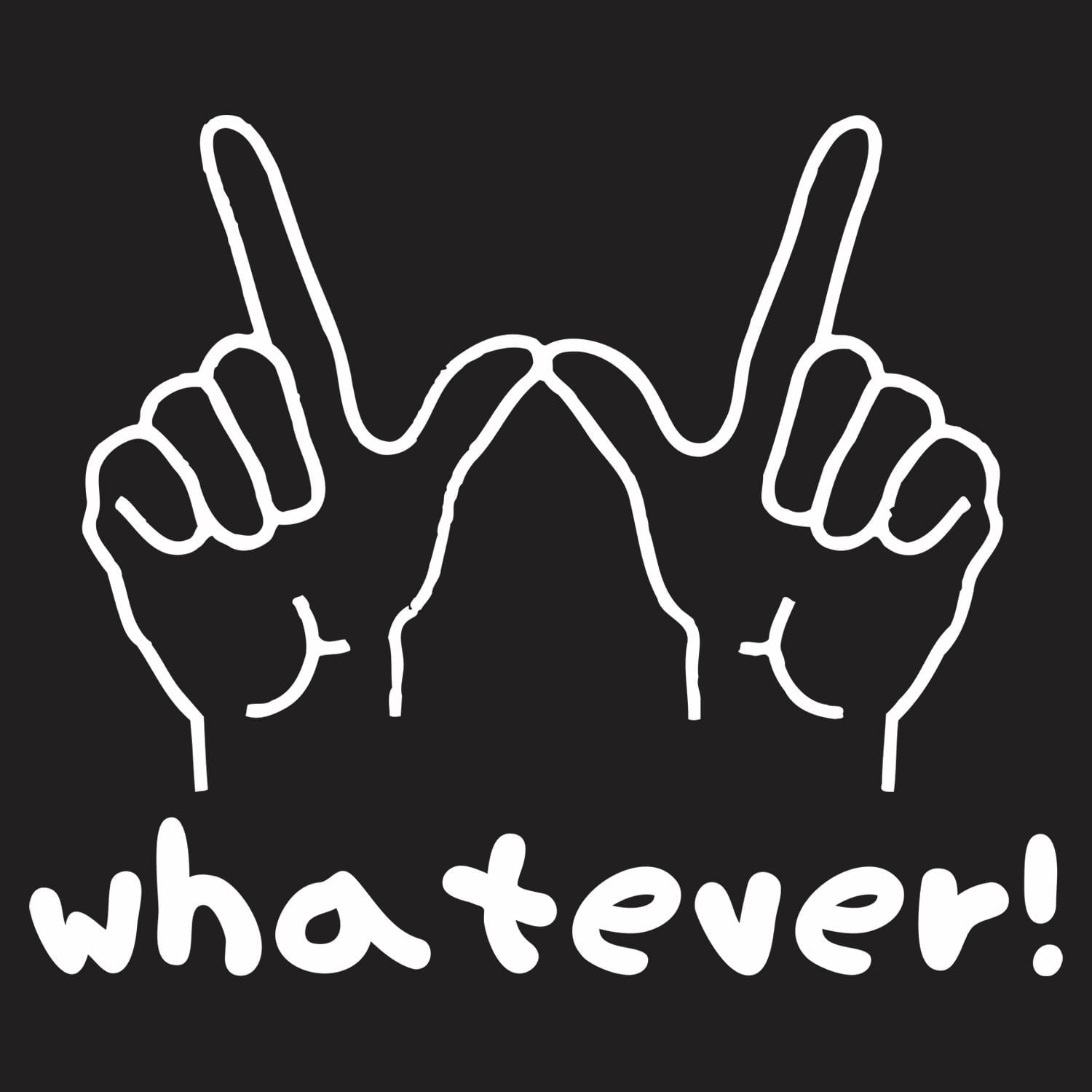 Whatever